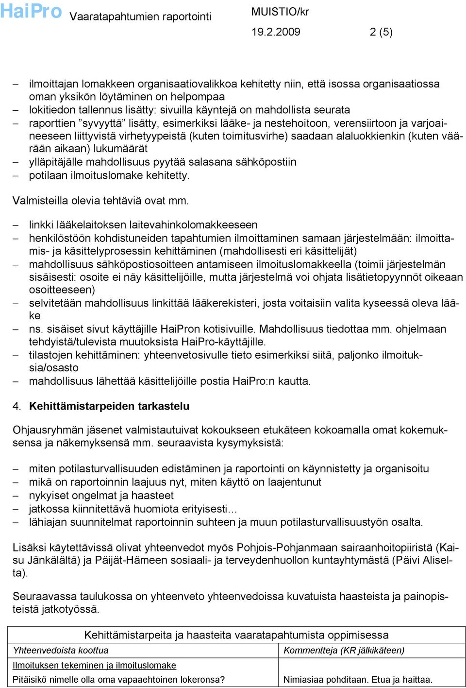 väärään aikaan) lukumäärät ylläpitäjälle mahdollisuus pyytää salasana sähköpostiin potilaan ilmoituslomake kehitetty. Valmisteilla olevia tehtäviä ovat mm.