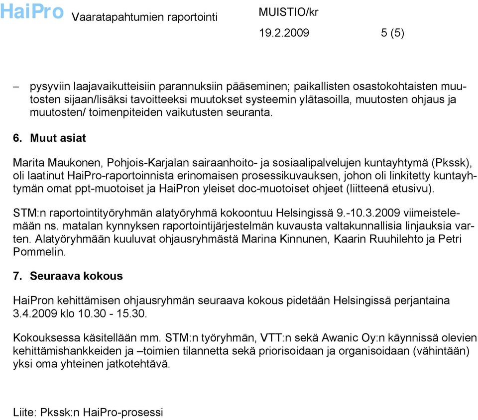 Muut asiat Marita Maukonen, Pohjois-Karjalan sairaanhoito- ja sosiaalipalvelujen kuntayhtymä (Pkssk), oli laatinut HaiPro-raportoinnista erinomaisen prosessikuvauksen, johon oli linkitetty