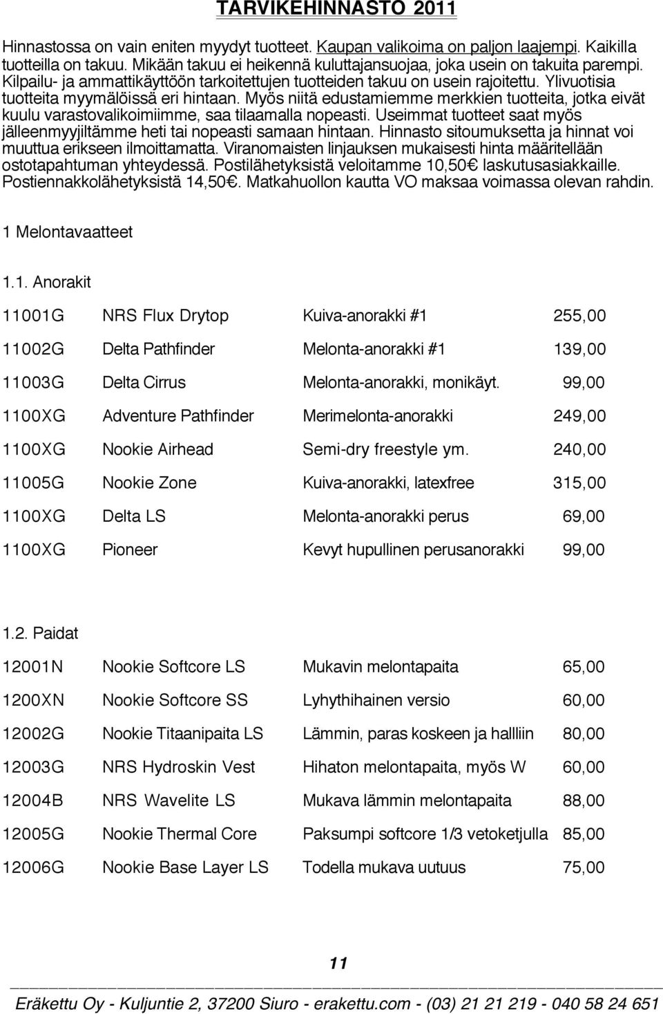 Ylivuotisia tuotteita myymälöissä eri hintaan. Myös niitä edustamiemme merkkien tuotteita, jotka eivät kuulu varastovalikoimiimme, saa tilaamalla nopeasti.