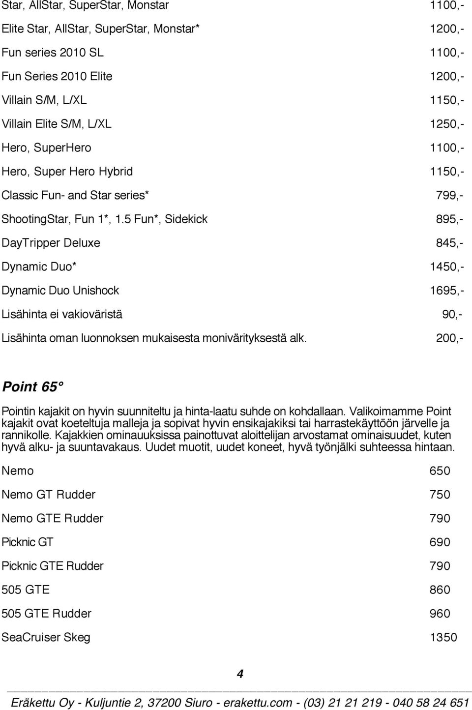 5 Fun*, Sidekick 895,- DayTripper Deluxe 845,- Dynamic Duo* 1450,- Dynamic Duo Unishock 1695,- Lisähinta ei vakioväristä 90,- Lisähinta oman luonnoksen mukaisesta monivärityksestä alk.