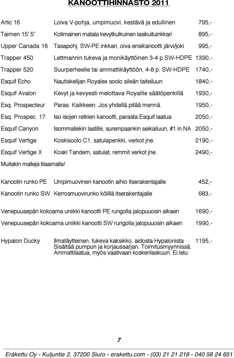 SW-HDPE 1740,- Esquif Echo Nautiskelijan Royalex soolo sileän taiteiluun 1840,- Esquif Avalon Kevyt ja kevyesti melottava Royalite säätöpenkillä 1930,- Esq. Prospecteur Paras. Kaikkeen.