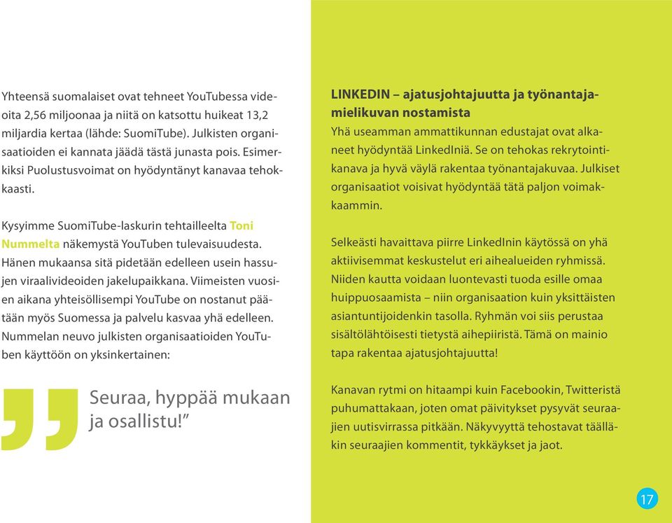 Kysyimme SuomiTube-laskurin tehtailleelta Toni Nummelta näkemystä YouTuben tulevaisuudesta. Hänen mukaansa sitä pidetään edelleen usein hassujen viraalivideoiden jakelupaikkana.