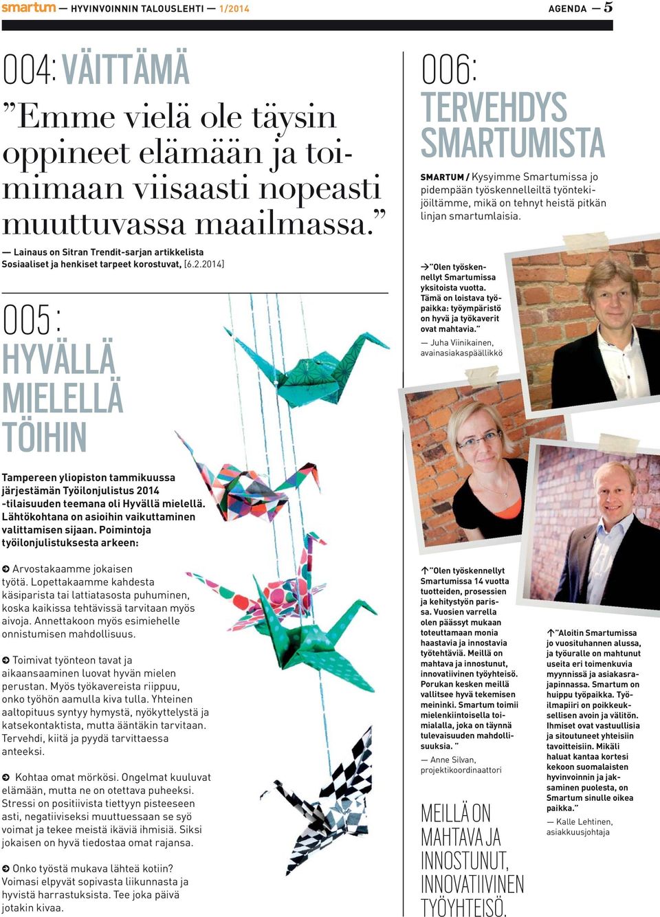 2014] 005 : HYVÄLLÄ MIELELLÄ TÖIHIN 006: TERVEHDYS SMARTUMISTA SMARTUM / Kysyimme Smartumissa jo pidempään työskennelleiltä työntekijöiltämme, mikä on tehnyt heistä pitkän linjan smartumlaisia.