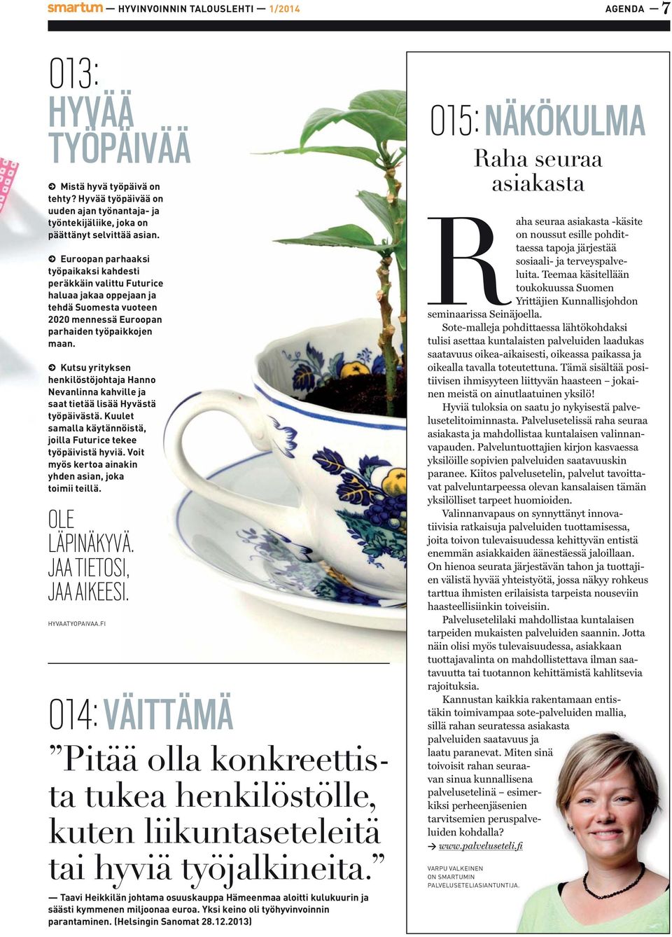 j Kutsu yrityksen henkilöstöjohtaja Hanno Nevanlinna kahville ja saat tietää lisää Hyvästä työpäivästä. Kuulet samalla käytännöistä, joilla Futurice tekee työpäivistä hyviä.