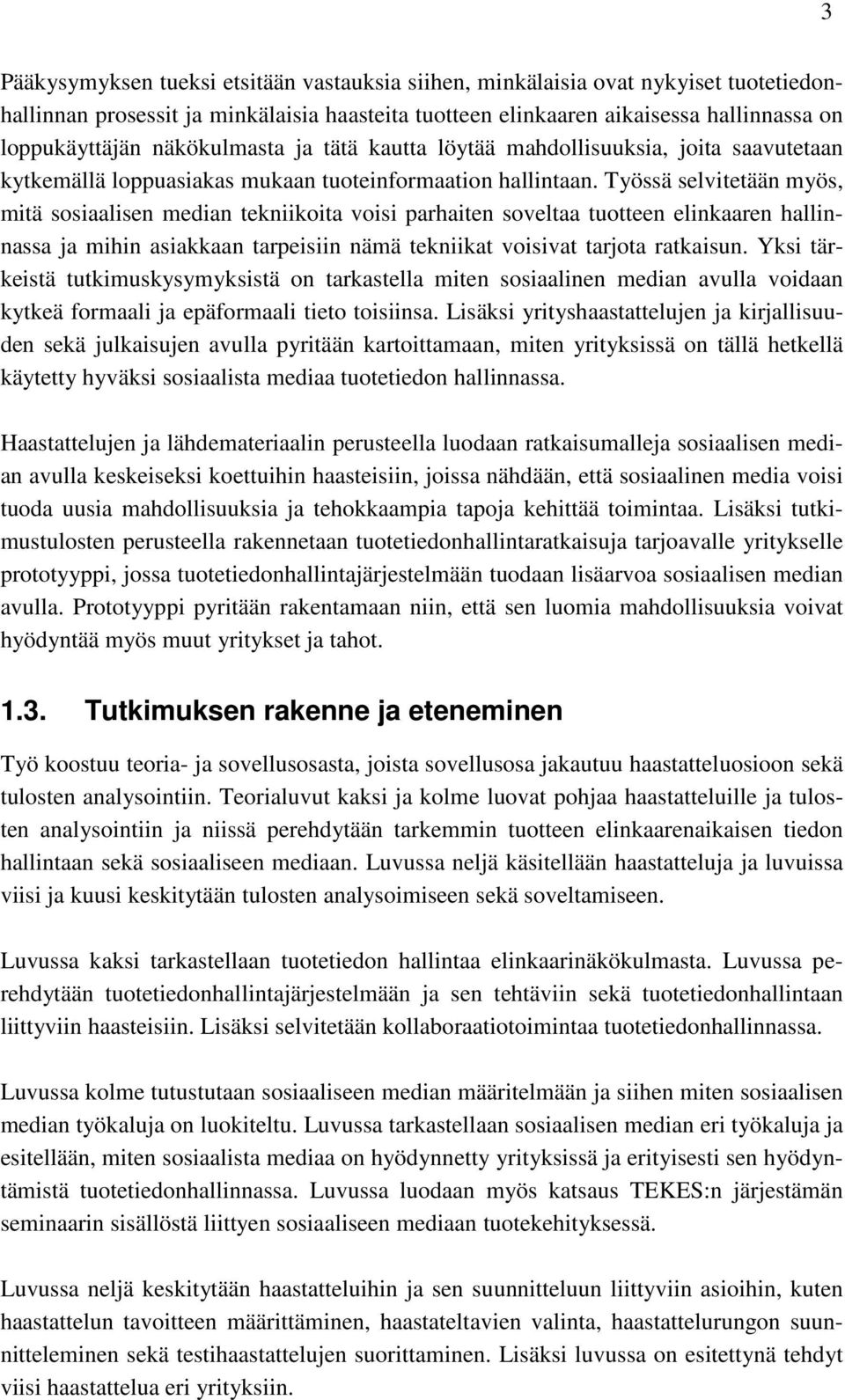 Työssä selvitetään myös, mitä sosiaalisen median tekniikoita voisi parhaiten soveltaa tuotteen elinkaaren hallinnassa ja mihin asiakkaan tarpeisiin nämä tekniikat voisivat tarjota ratkaisun.