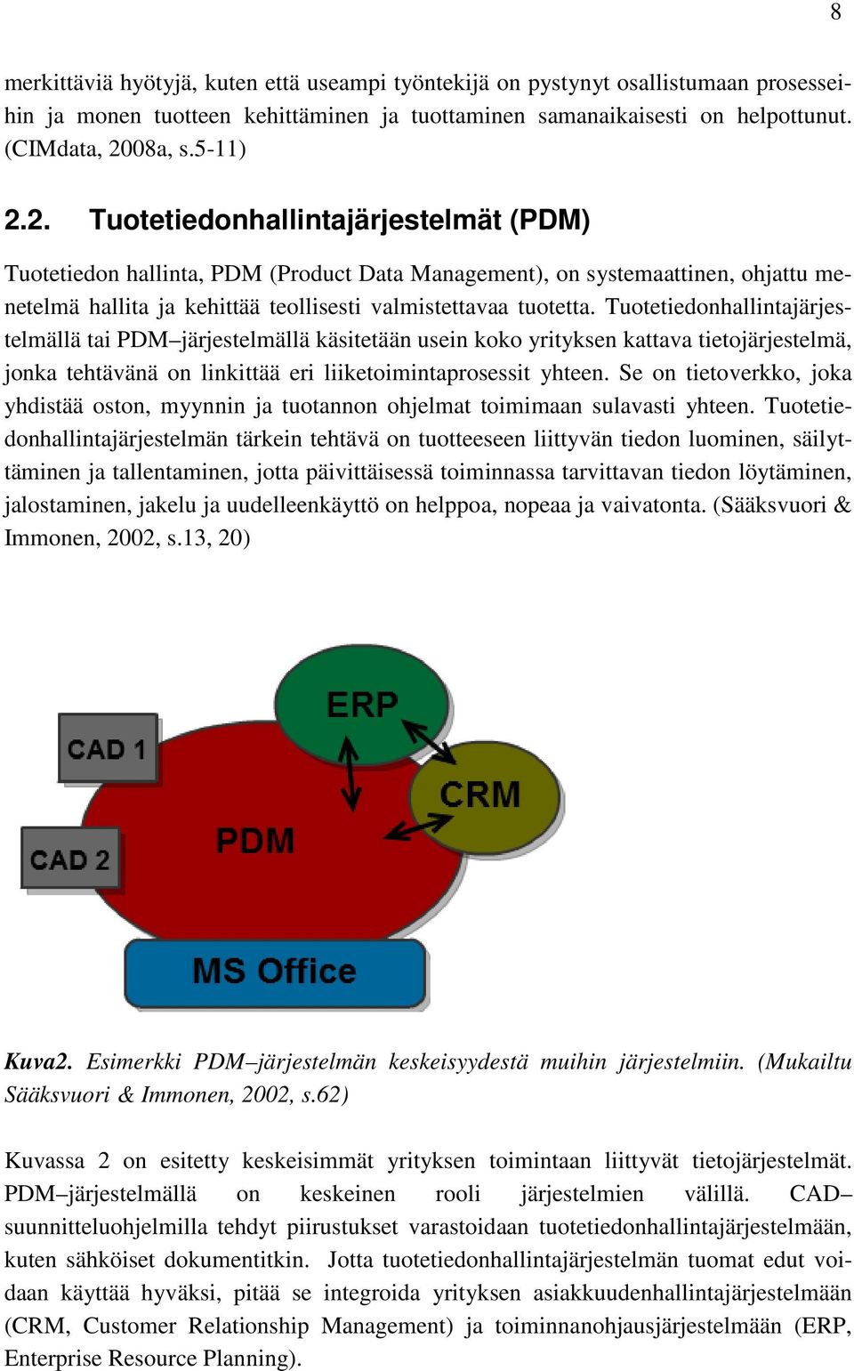 Tuotetiedonhallintajärjes- telmällä tai PDM järjestelmällä käsitetään usein koko yrityksen kattava tietojärjestelmä, jonka tehtävänä on linkittää eri liiketoimintaprosessit yhteen.