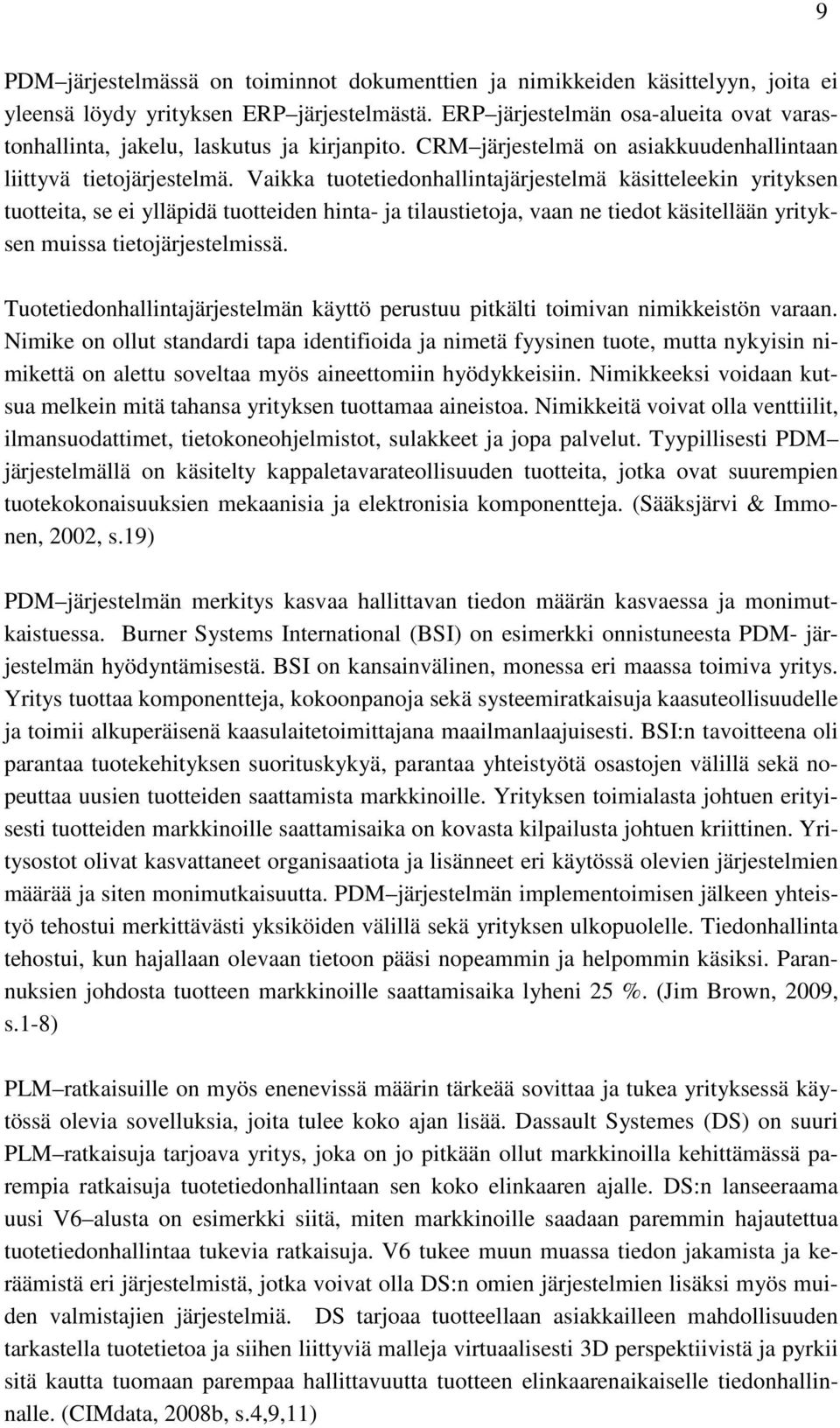 Vaikka tuotetiedonhallintajärjestelmä käsitteleekin yrityksen tuotteita, se ei ylläpidä tuotteiden hinta- ja tilaustietoja, vaan ne tiedot käsitellään yrityksen muissa tietojärjestelmissä.