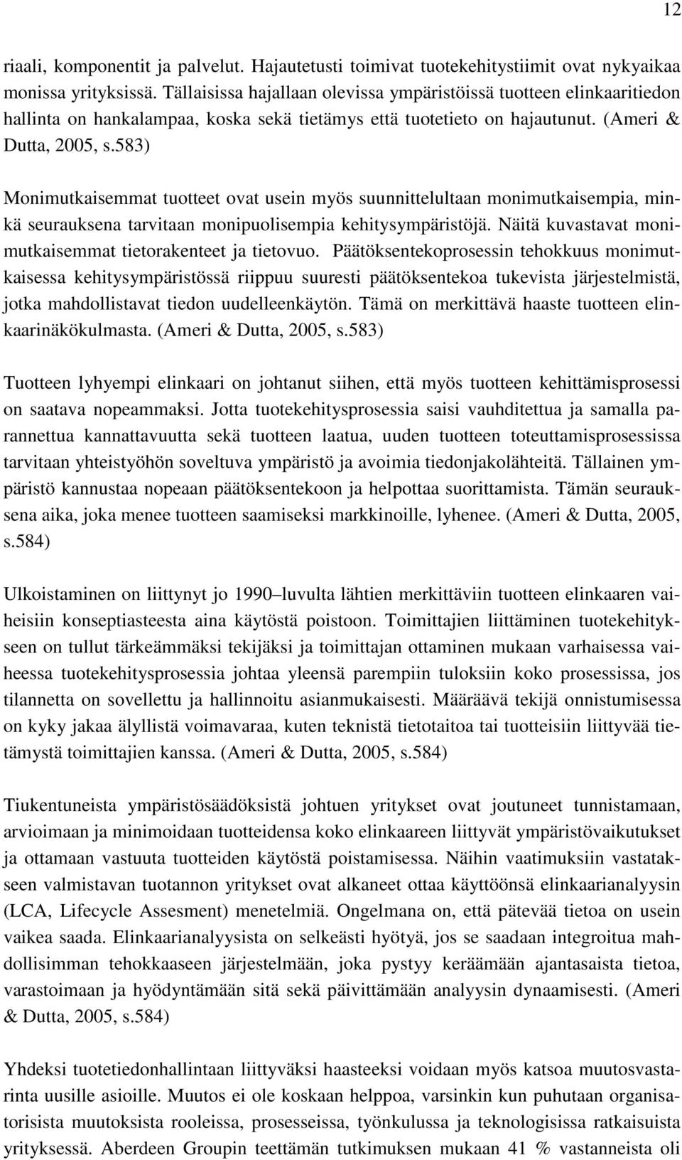 583) Monimutkaisemmat tuotteet ovat usein myös suunnittelultaan monimutkaisempia, minkä seurauksena tarvitaan monipuolisempia kehitysympäristöjä.