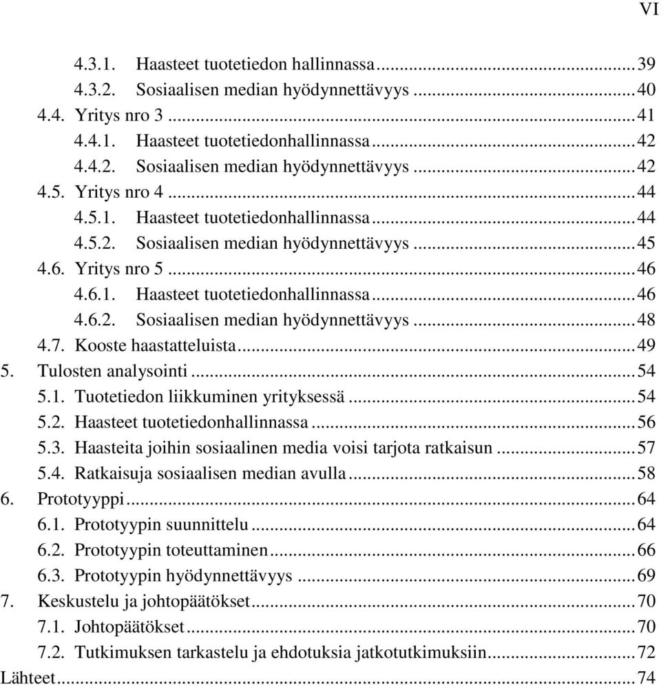 7. Kooste haastatteluista... 49 5. Tulosten analysointi... 54 5.1. Tuotetiedon liikkuminen yrityksessä... 54 5.2. Haasteet tuotetiedonhallinnassa... 56 5.3.