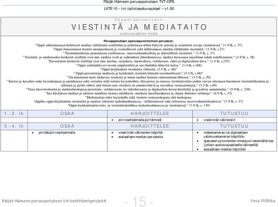 (1-9 lk, s. 37) Viestintä- ja mediataidon keskeisiä sisältöjä ovat mm. median rooli ja vaikutukset yhteiskunnassa, median kuvaaman maailman suhde todellisuuteen." (1-9 lk, s.