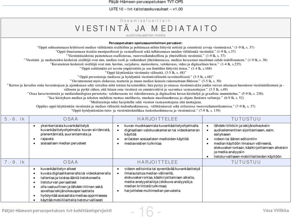 (1-9 lk, s. 37) Viestintä- ja mediataidon keskeisiä sisältöjä ovat mm. median rooli ja vaikutukset yhteiskunnassa, median kuvaaman maailman suhde todellisuuteen." (1-9 lk, s.