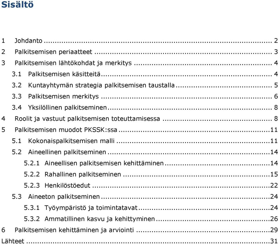 1 Kokonaispalkitsemisen malli...11 5.2 Aineellinen palkitseminen...14 5.2.1 Aineellisen palkitsemisen kehittäminen...14 5.2.2 Rahallinen palkitseminen...15 5.2.3 Henkilöstöedut.