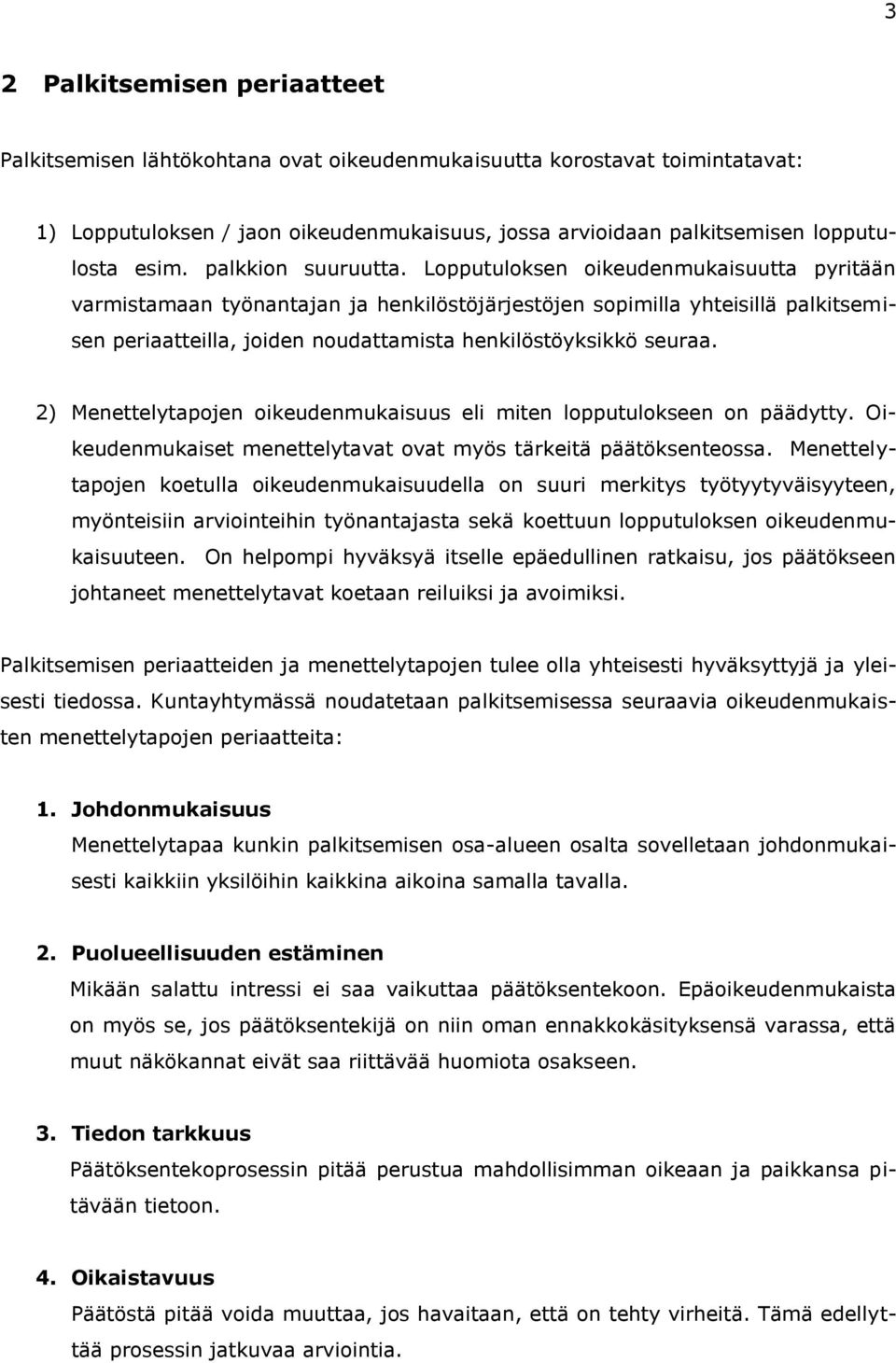 Lopputuloksen oikeudenmukaisuutta pyritään varmistamaan työnantajan ja henkilöstöjärjestöjen sopimilla yhteisillä palkitsemisen periaatteilla, joiden noudattamista henkilöstöyksikkö seuraa.