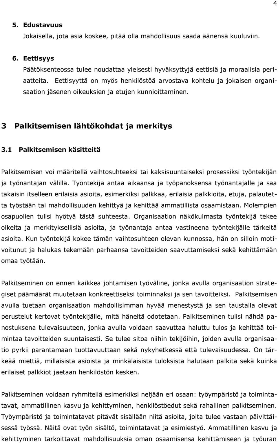 1 Palkitsemisen käsitteitä Palkitsemisen voi määritellä vaihtosuhteeksi tai kaksisuuntaiseksi prosessiksi työntekijän ja työnantajan välillä.