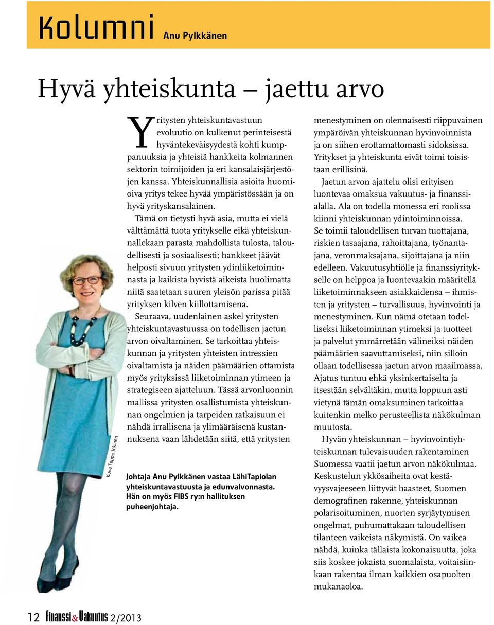 Tämä on tietysti hyvä asia, mutta ei vielä välttämättä tuota yritykselle eikä yhteiskunnallekaan parasta mahdollista tulosta, taloudellisesti ja sosiaalisesti; hankkeet jäävät helposti sivuun