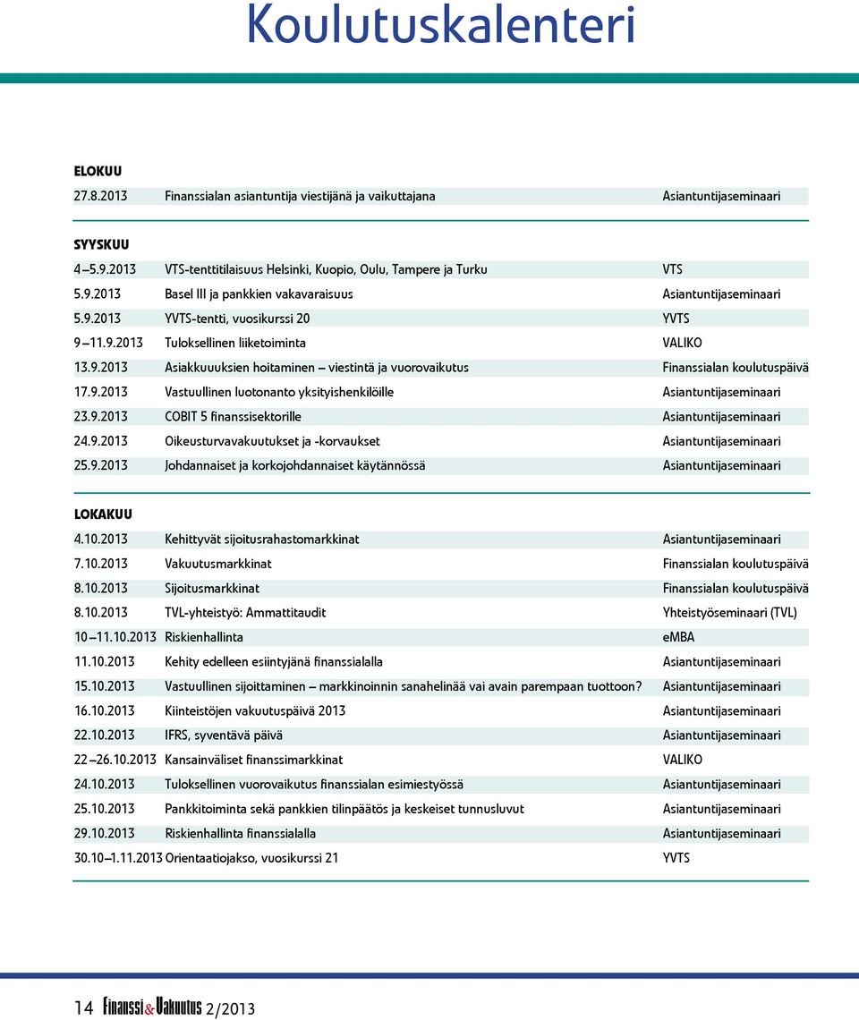 9.2013 COBIT 5 finanssisektorille Asiantuntijaseminaari 24.9.2013 Oikeusturvavakuutukset ja -korvaukset Asiantuntijaseminaari 25.9.2013 Johdannaiset ja korkojohdannaiset käytännössä Asiantuntijaseminaari Lokakuu 4.