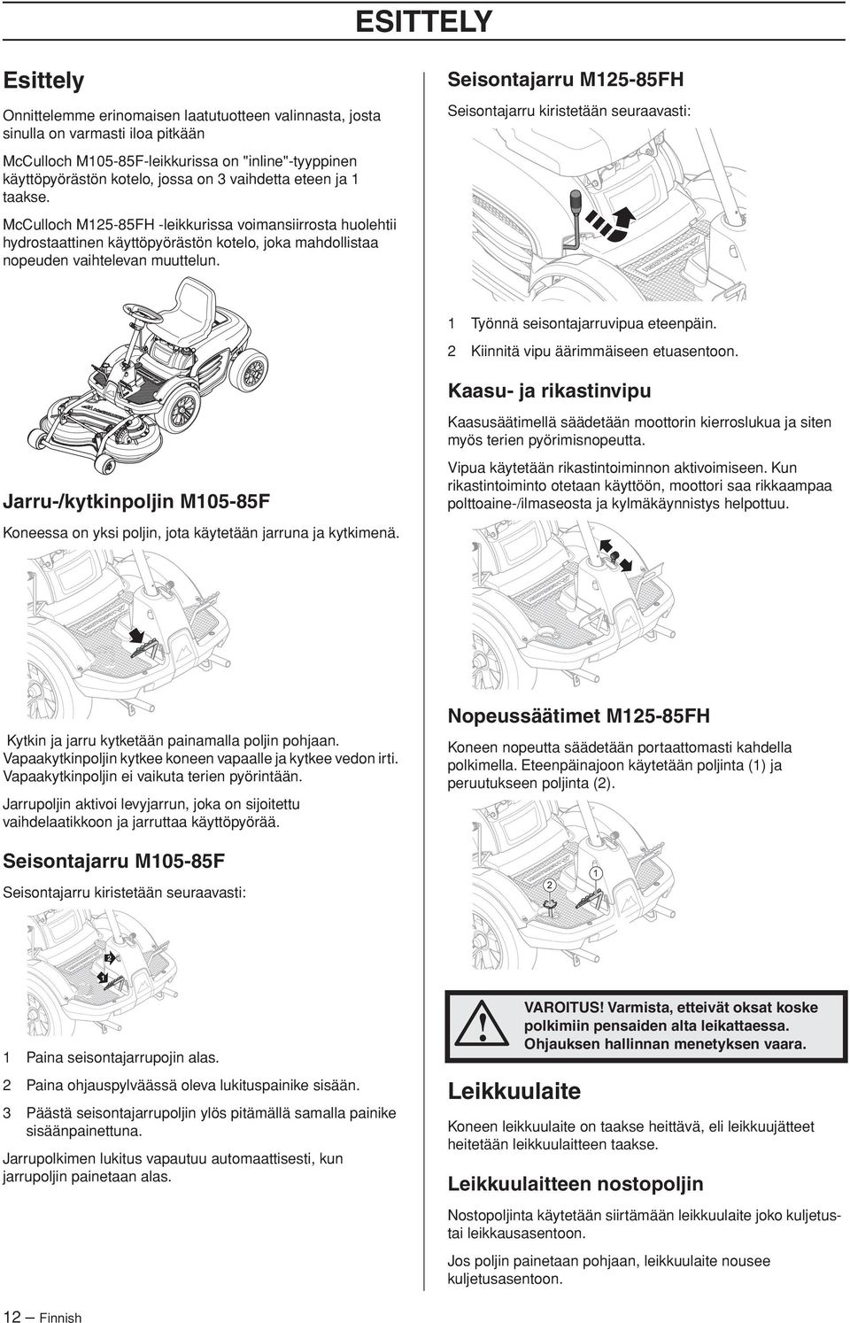 Seisontajarru M125-85FH Seisontajarru kiristetään seuraavasti: 1 Työnnä seisontajarruvipua eteenpäin. 2 Kiinnitä vipu äärimmäiseen etuasentoon.