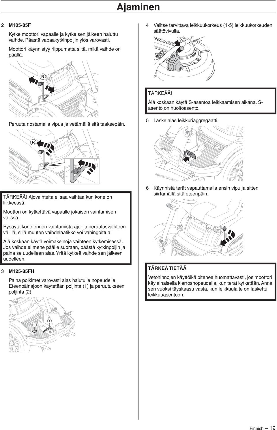 Peruuta nostamalla vipua ja vetämällä sitä taaksepäin. 5 Laske alas leikkuriaggregaatti. R TÄRKEÄÄ Ajovaihteita ei saa vaihtaa kun kone on liikkeessä.