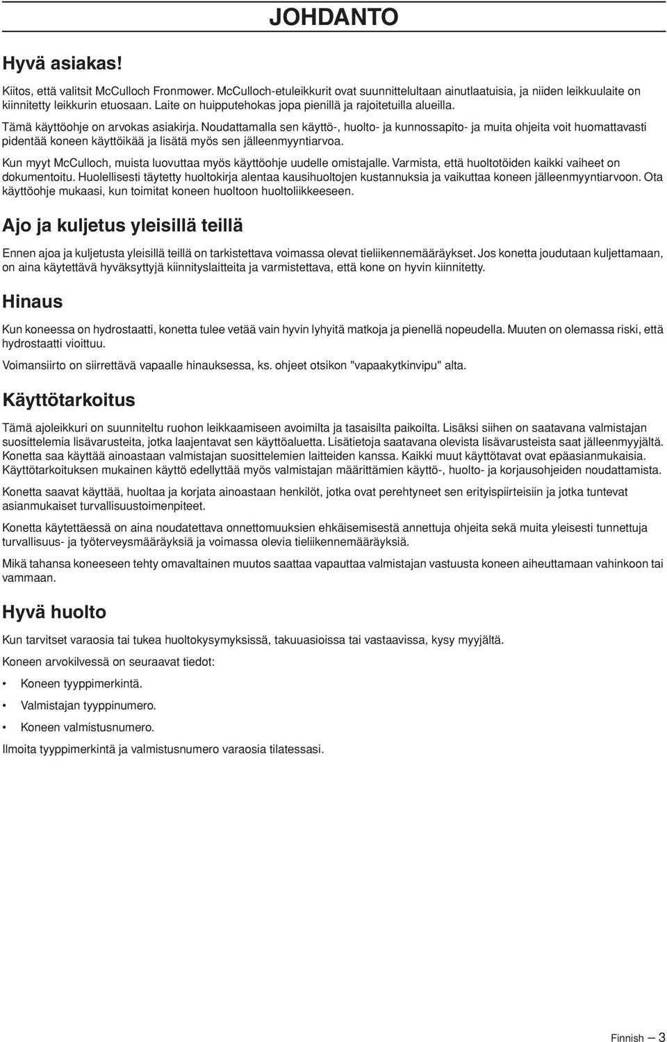 Noudattamalla sen käyttö-, huolto- ja kunnossapito- ja muita ohjeita voit huomattavasti pidentää koneen käyttöikää ja lisätä myös sen jälleenmyyntiarvoa.