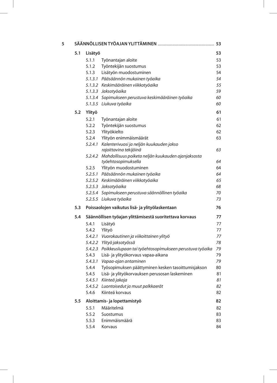 2.4 Ylityön enimmäismäärät 63 5.2.4.1 Kalenterivuosi ja neljän kuukauden jakso rajoittavina tekijöinä 63 5.2.4.2 Mahdollisuus poiketa neljän kuukauden ajanjaksosta työehtosopimuksella 64 5.2.5 Ylityön muodostuminen 64 5.