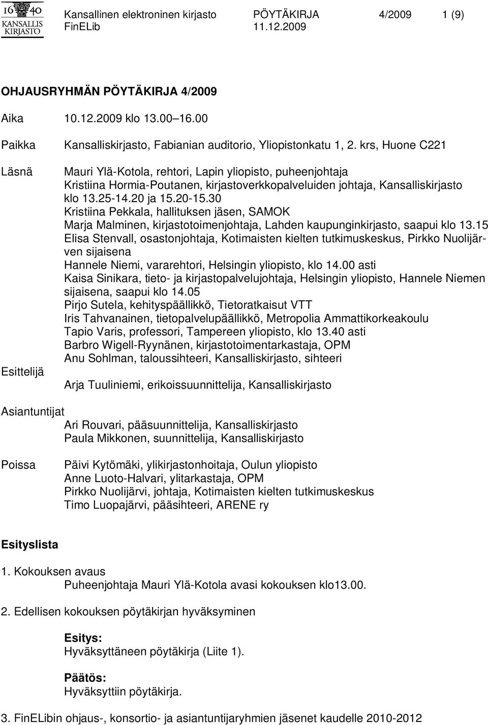 krs, Huone C221 Mauri Ylä-Kotola, rehtori, Lapin yliopisto, puheenjohtaja Kristiina Hormia-Poutanen, kirjastoverkkopalveluiden johtaja, Kansalliskirjasto klo 13.25-14.20 ja 15.20-15.