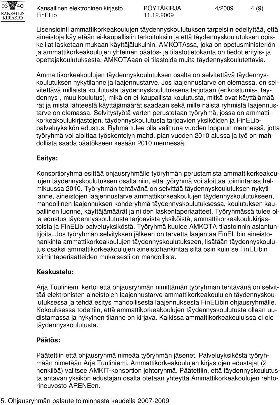 AMKOTAssa, joka on opetusministeriön ja ammattikorkeakoulujen yhteinen päätös- ja tilastotietokanta on tiedot erityis- ja opettajakoulutuksesta. AMKOTAaan ei tilastoida muita täydennyskoulutettavia.