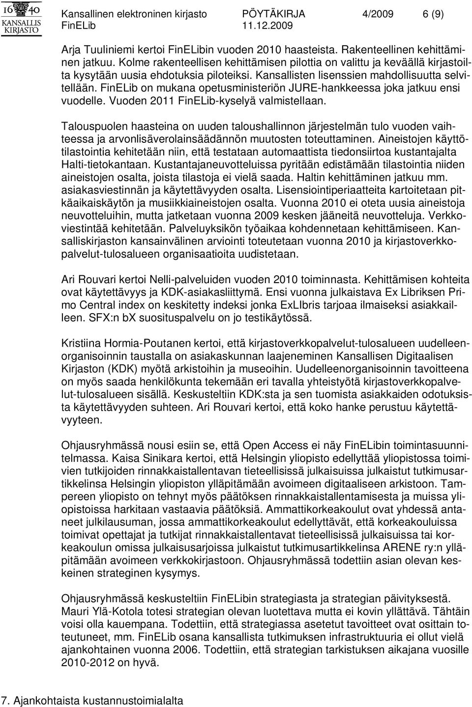 FinELib on mukana opetusministeriön JURE-hankkeessa joka jatkuu ensi vuodelle. Vuoden 2011 FinELib-kyselyä valmistellaan.