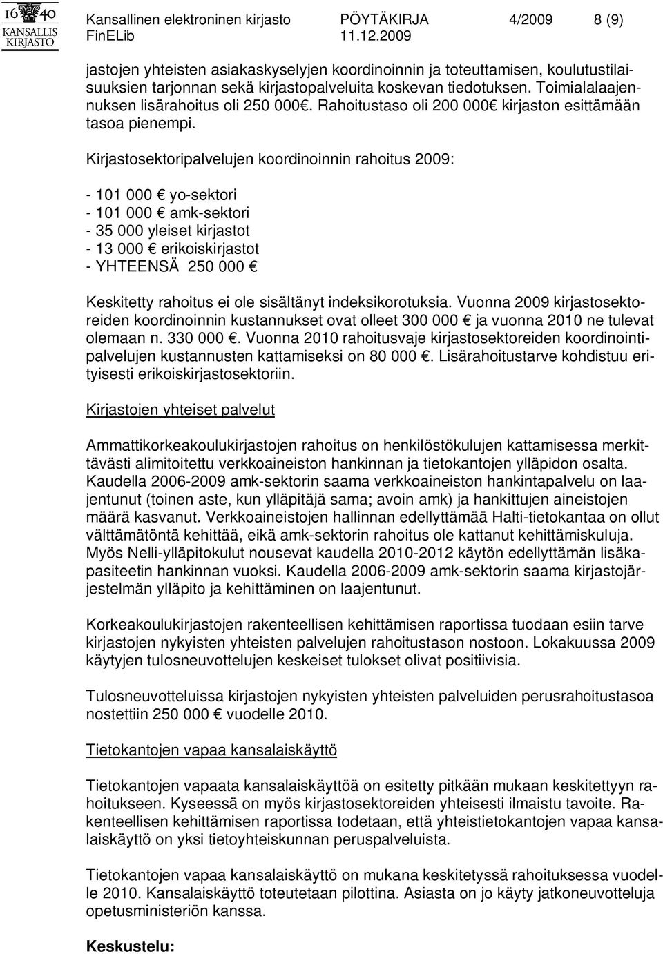 Kirjastosektoripalvelujen koordinoinnin rahoitus 2009: - 101 000 yo-sektori - 101 000 amk-sektori - 35 000 yleiset kirjastot - 13 000 erikoiskirjastot - YHTEENSÄ 250 000 Keskitetty rahoitus ei ole