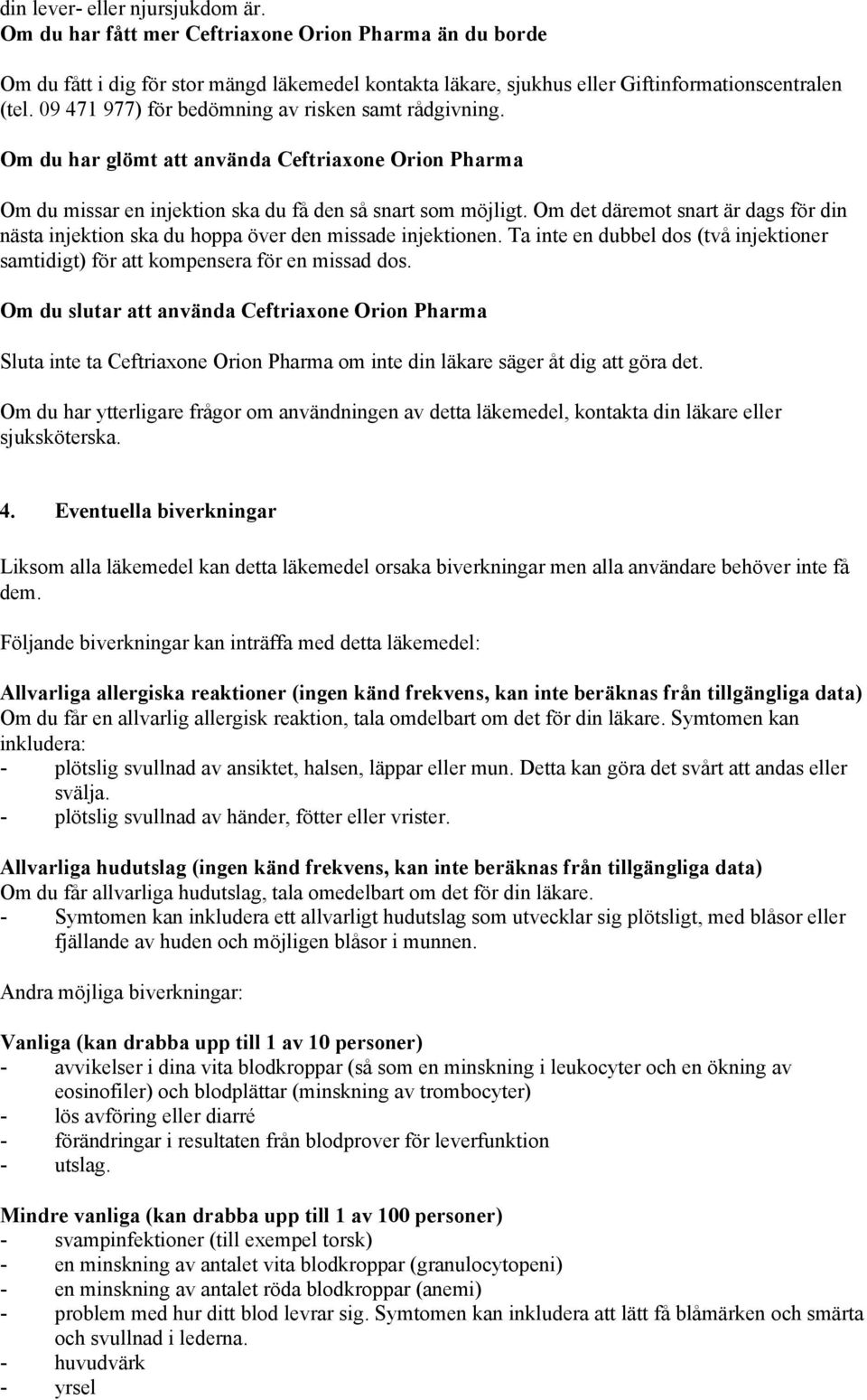 Om det däremot snart är dags för din nästa injektion ska du hoppa över den missade injektionen. Ta inte en dubbel dos (två injektioner samtidigt) för att kompensera för en missad dos.