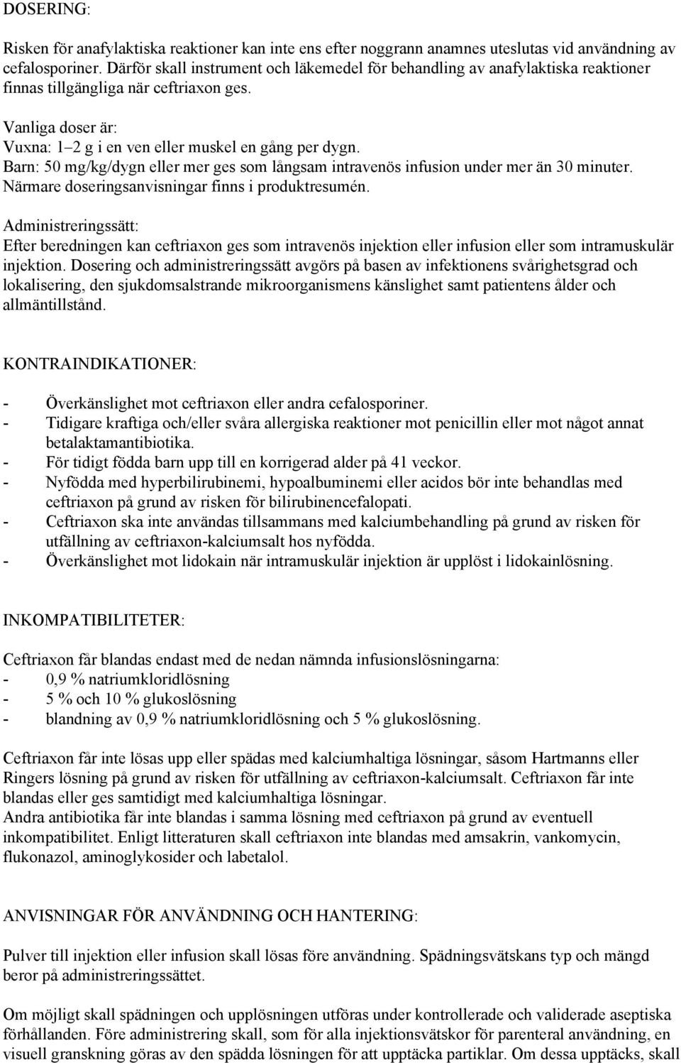 Barn: 50 mg/kg/dygn eller mer ges som långsam intravenös infusion under mer än 30 minuter. Närmare doseringsanvisningar finns i produktresumén.