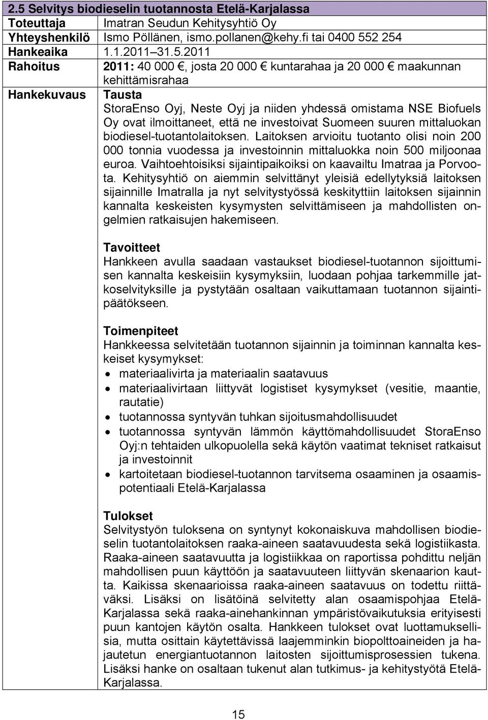 investoivat Suomeen suuren mittaluokan biodiesel-tuotantolaitoksen. Laitoksen arvioitu tuotanto olisi noin 200 000 tonnia vuodessa ja investoinnin mittaluokka noin 500 miljoonaa euroa.