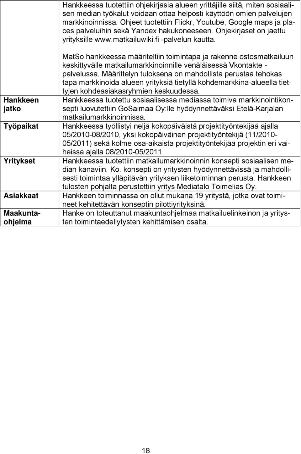 Hankkeen jatko Työpaikat Yritykset Asiakkaat Maakuntaohjelma MatSo hankkeessa määriteltiin toimintapa ja rakenne ostosmatkailuun keskittyvälle matkailumarkkinoinnille venäläisessä Vkontakte -