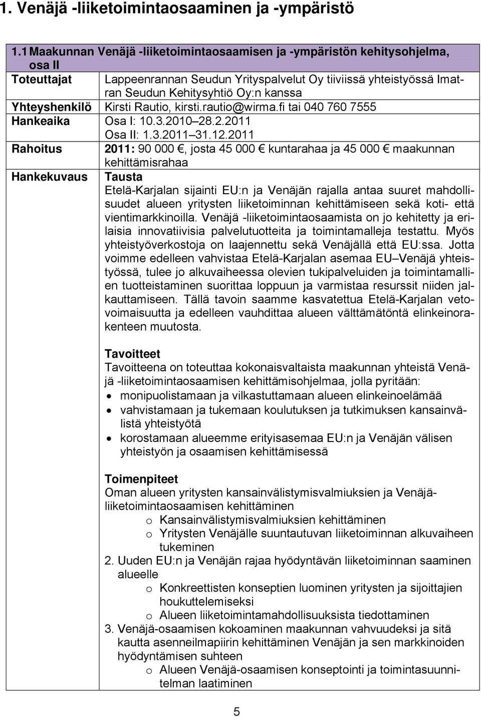 Yhteyshenkilö Kirsti Rautio, kirsti.rautio@wirma.fi tai 040 760 7555 Hankeaika Osa I: 10.3.2010 28.2.2011 Osa II: 1.3.2011 31.12.