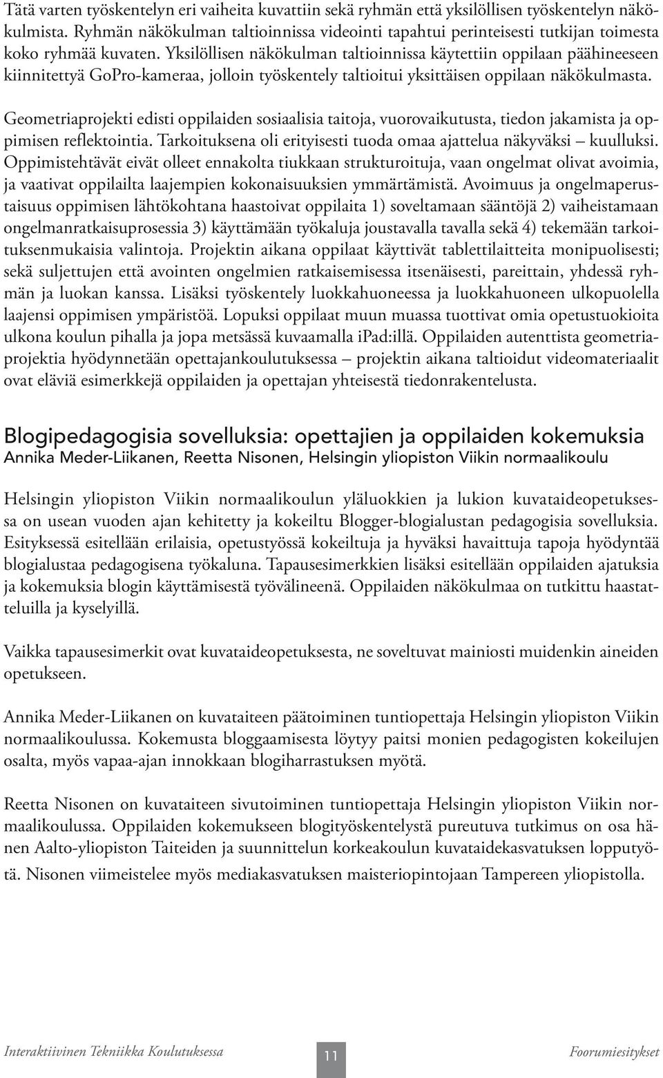 Yksilöllisen näkökulman taltioinnissa käytettiin oppilaan päähineeseen kiinnitettyä GoPro-kameraa, jolloin työskentely taltioitui yksittäisen oppilaan näkökulmasta.