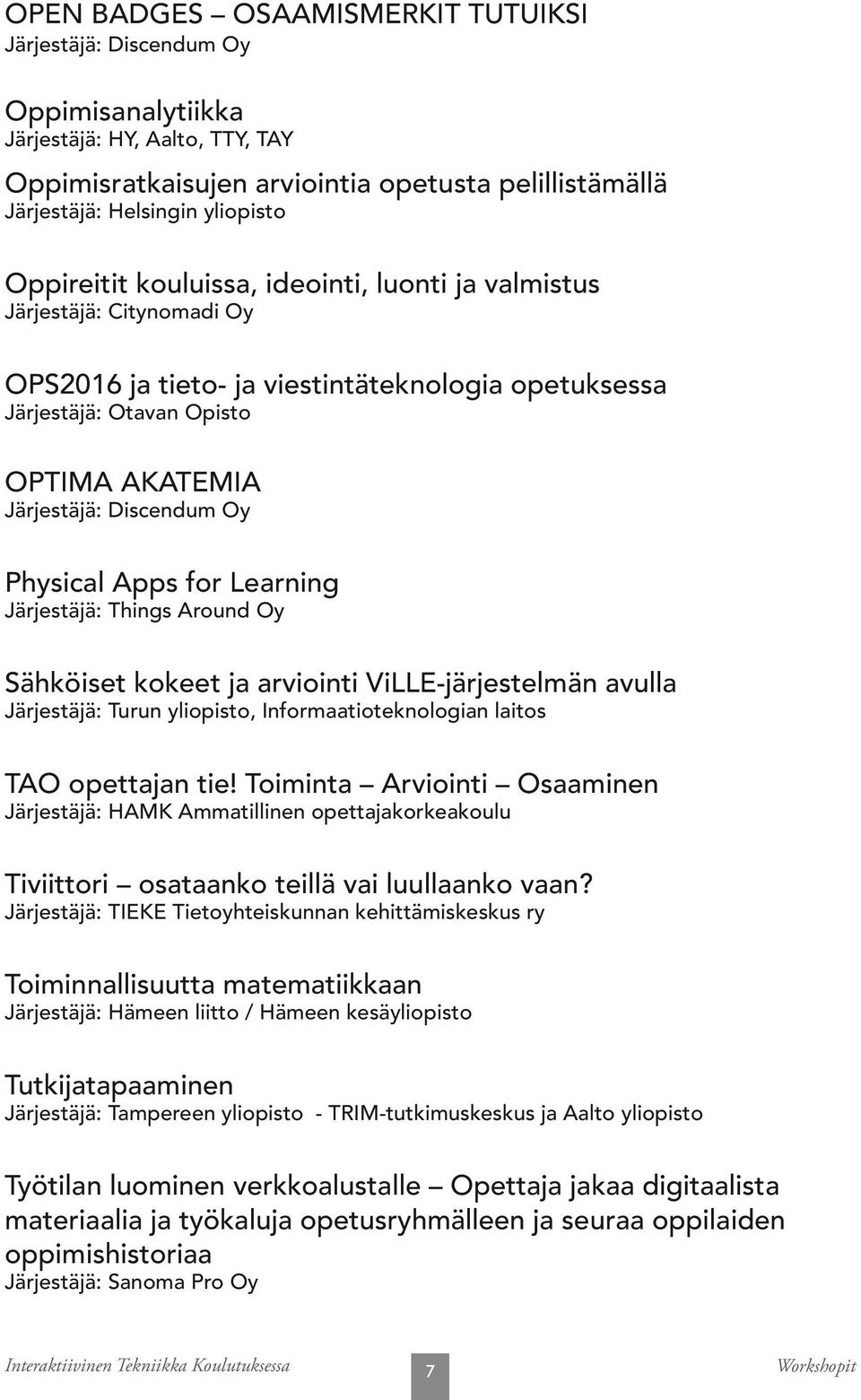 Physical Apps for Learning Järjestäjä: Things Around Oy Sähköiset kokeet ja arviointi ViLLE-järjestelmän avulla Järjestäjä: Turun yliopisto, Informaatioteknologian laitos TAO opettajan tie!