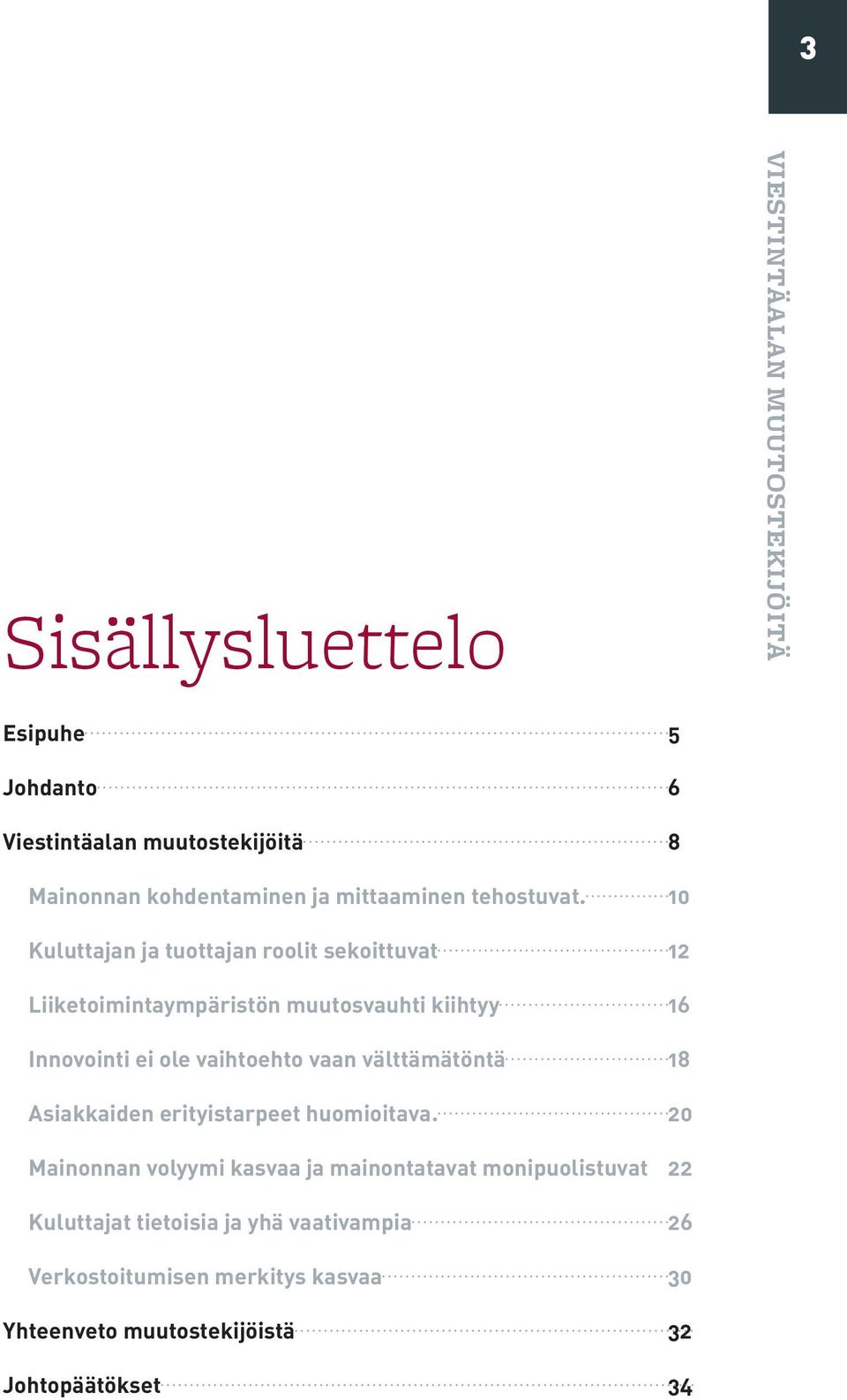 10 Kuluttajan ja tuottajan roolit sekoittuvat 12 Liiketoimintaympäristön muutosvauhti kiihtyy 16 Innovointi ei ole vaihtoehto vaan