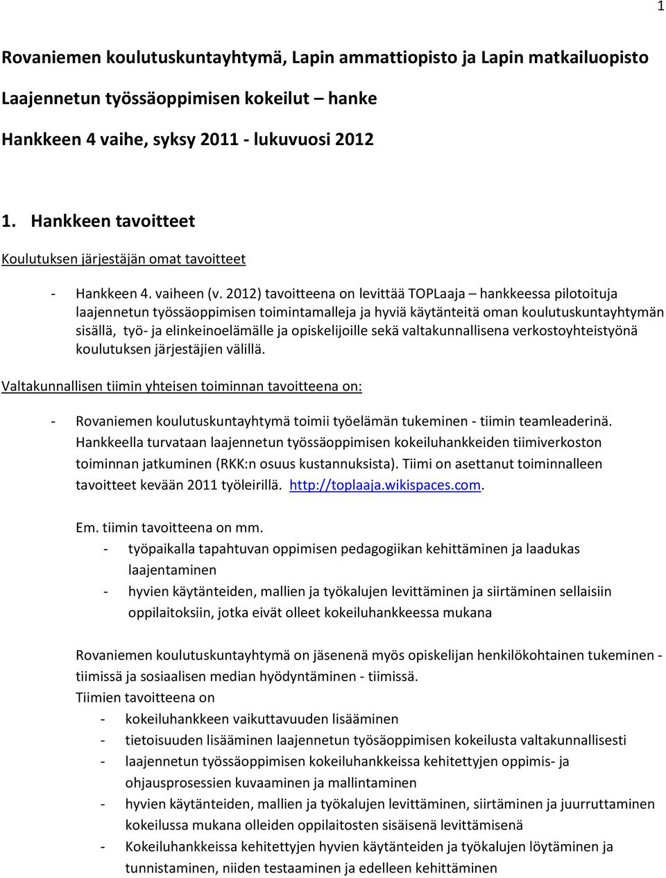 2012) tavoitteena on levittää TOPLaaja hankkeessa pilotoituja laajennetun työssäoppimisen toimintamalleja ja hyviä käytänteitä oman koulutuskuntayhtymän sisällä, työ- ja elinkeinoelämälle ja