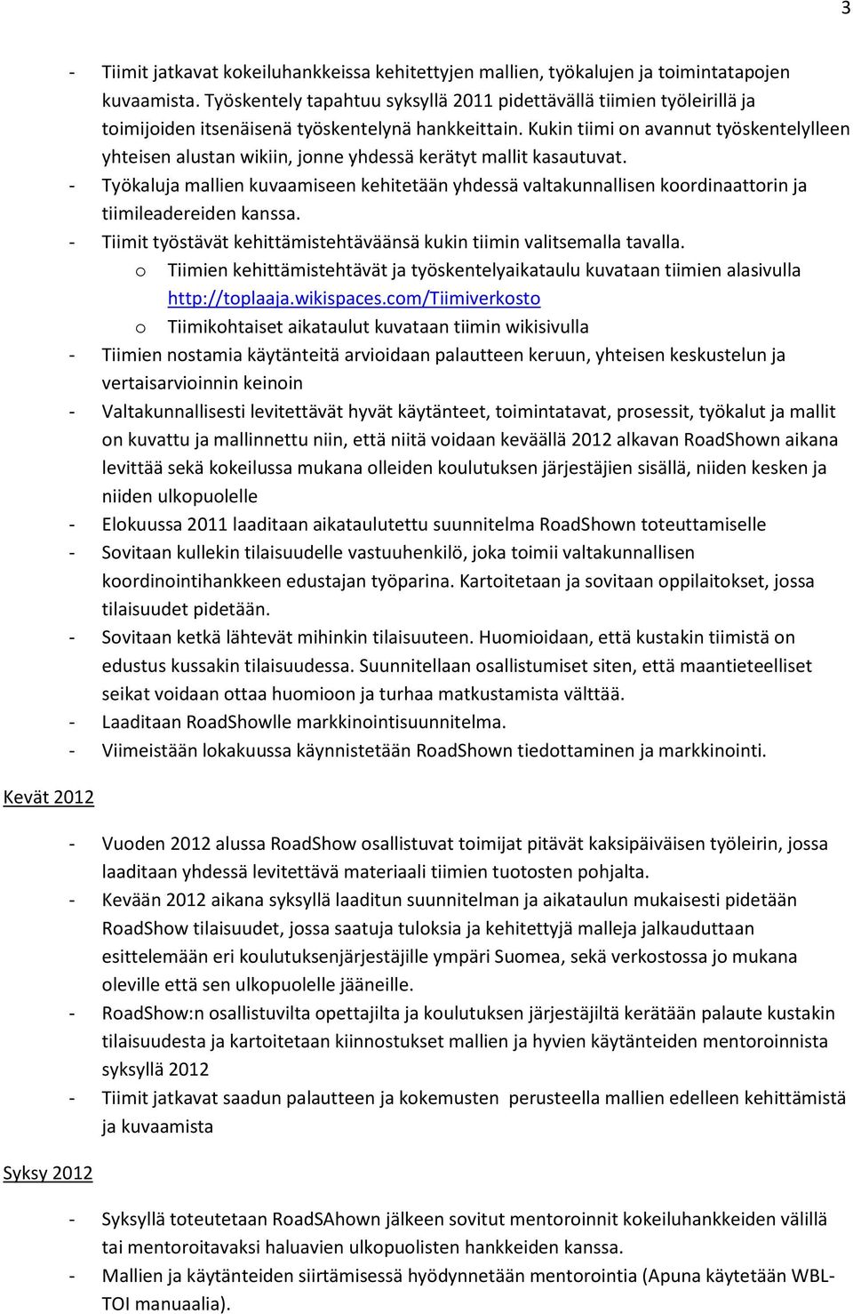 Kukin tiimi on avannut työskentelylleen yhteisen alustan wikiin, jonne yhdessä kerätyt mallit kasautuvat.