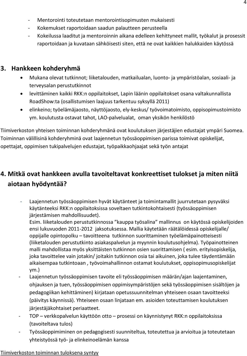 Hankkeen kohderyhmä Mukana olevat tutkinnot; liiketalouden, matkailualan, luonto- ja ympäristöalan, sosiaali- ja terveysalan perustutkinnot levittäminen kaikki RKK:n oppilaitokset, Lapin läänin