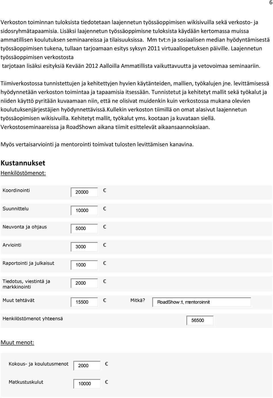 Mm tvt:n ja sosiaalisen median hyödyntämisestä työssäoppimisen tukena, tullaan tarjoamaan esitys syksyn 2011 virtuaaliopetuksen päiville.