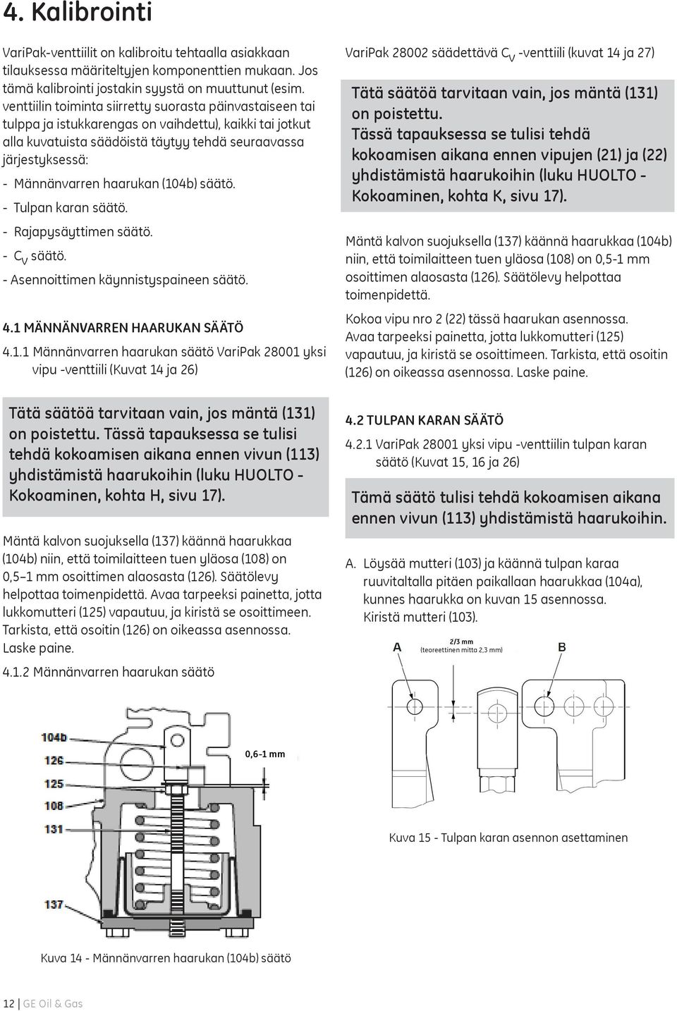 haarukan (104b) säätö. - Tulpan karan säätö. - Rajapysäyttimen säätö. - C v säätö. - Asennoittimen käynnistyspaineen säätö. 4.1 MÄNNÄNVARREN HAARUKAN SÄÄTÖ 4.1.1 Männänvarren haarukan säätö VariPak 28001 yksi vipu -venttiili (Kuvat 14 ja 26) Tätä säätöä tarvitaan vain, jos mäntä (131) on poistettu.