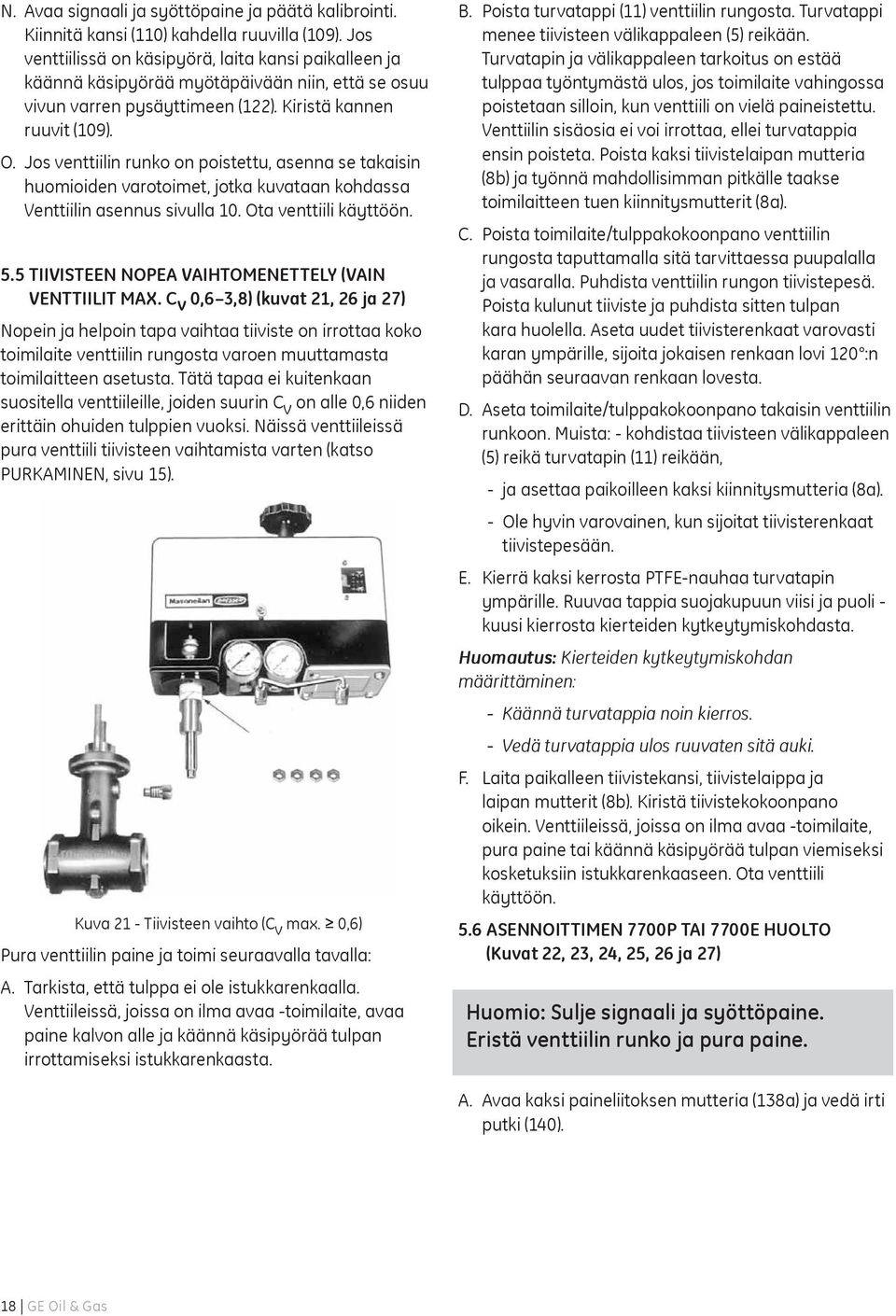 Jos venttiilin runko on poistettu, asenna se takaisin huomioiden varotoimet, jotka kuvataan kohdassa Venttiilin asennus sivulla 10. Ota venttiili käyttöön. 5.