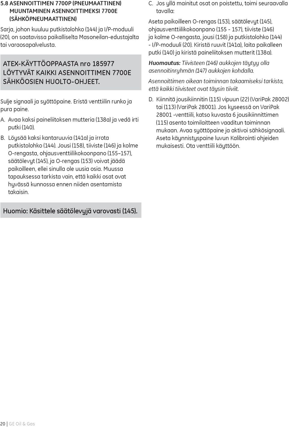 Eristä venttiilin runko ja pura paine. A. Avaa kaksi paineliitoksen mutteria (138a) ja vedä irti putki (140). B. Löysää kaksi kantaruuvia (141a) ja irrota putkistolohko (144).