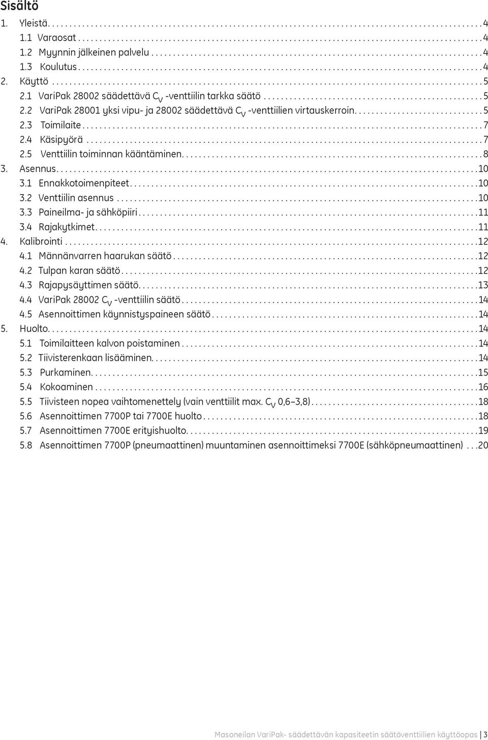 4 Rajakytkimet...11 4. Kalibrointi...12 4.1 Männänvarren haarukan säätö...12 4.2 Tulpan karan säätö...12 4.3 Rajapysäyttimen säätö...13 4.4 VariPak 28002 C v -venttiilin säätö...14 4.