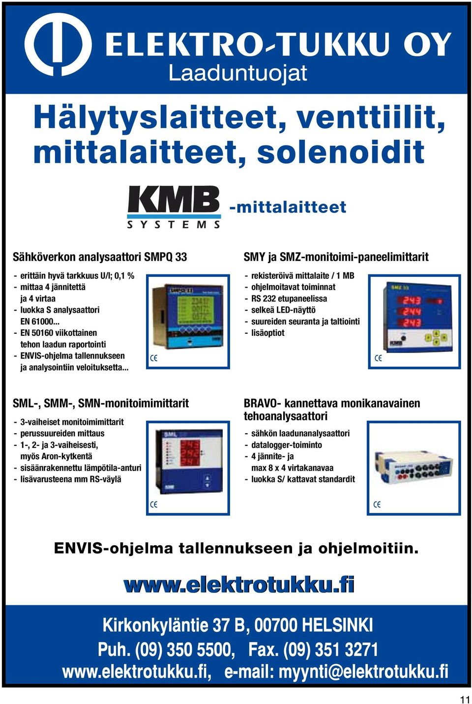 .. SMY ja SMZ-monitoimi-paneelimittarit - rekisteröivä mittalaite / 1 MB - ohjelmoitavat toiminnat - RS 232 etupaneelissa - selkeä LED-näyttö - suureiden seuranta ja taltiointi - lisäoptiot SML-,