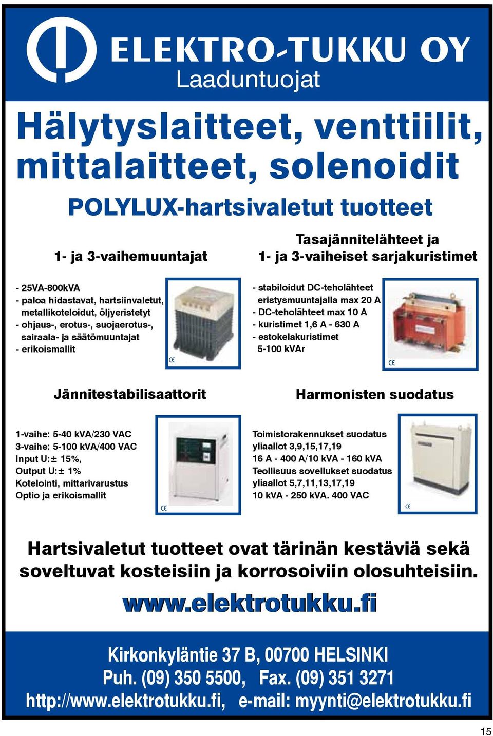 DC-teholähteet max 10 A - kuristimet 1,6 A - 630 A - estokelakuristimet 5-100 kvar Jännitestabilisaattorit Harmonisten suodatus 1-vaihe: 5-40 kva/230 VAC 3-vaihe: 5-100 kva/400 VAC Input U:± 15%,