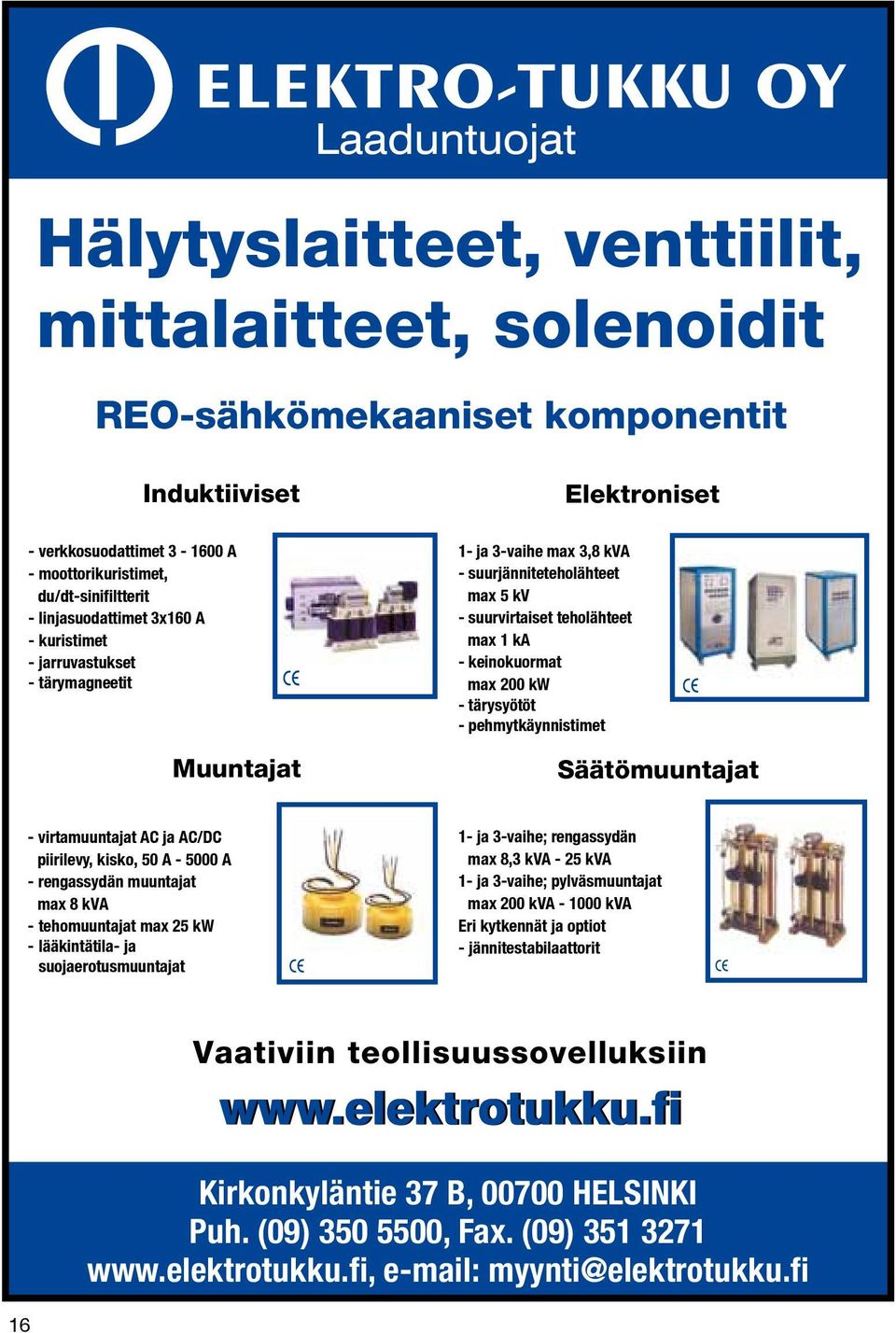 200 kw - tärysyötöt - pehmytkäynnistimet Säätömuuntajat - virtamuuntajat AC ja AC/DC piirilevy, kisko, 50 A - 5000 A - rengassydän muuntajat max 8 kva - tehomuuntajat max 25 kw - lääkintätila- ja