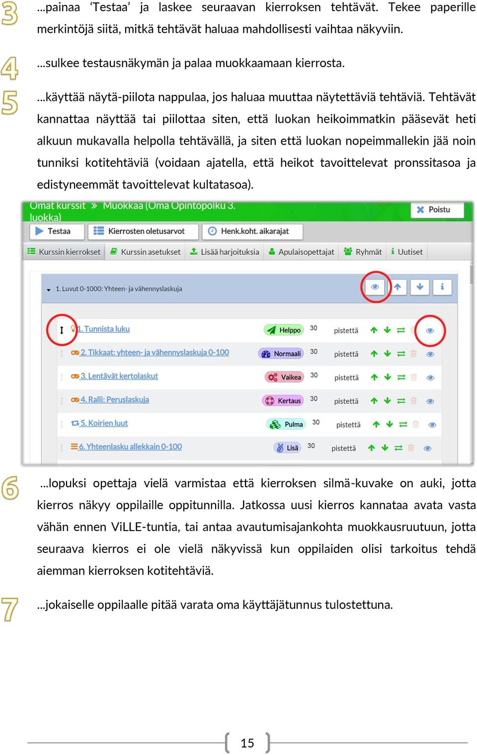 Tehtävät kannattaa näyttää tai piilottaa siten, että luokan heikoimmatkin pääsevät heti alkuun mukavalla helpolla tehtävällä, ja siten että luokan nopeimmallekin jää noin tunniksi kotitehtäviä