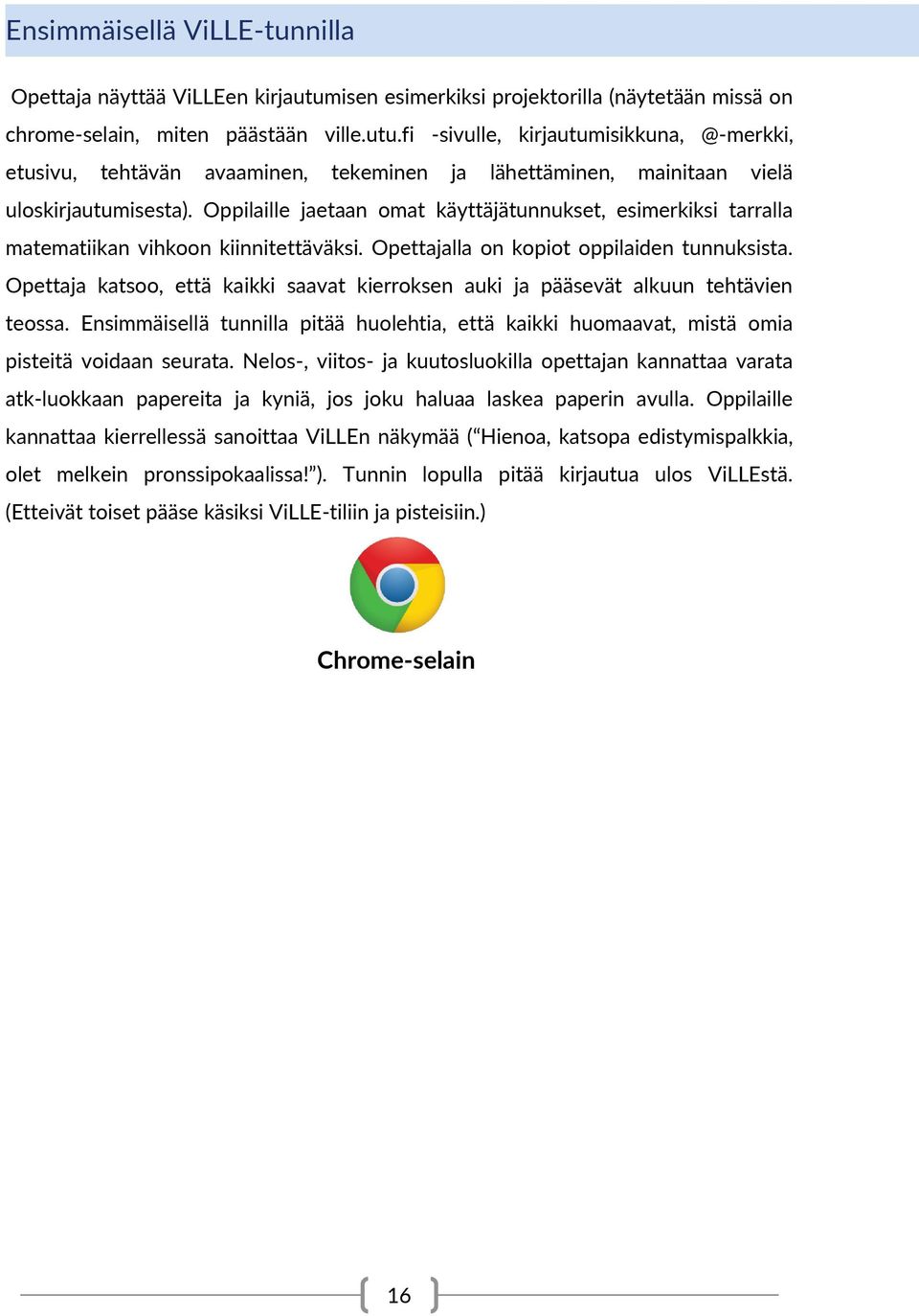 Opettaja katsoo, että kaikki saavat kierroksen auki ja pääsevät alkuun tehtävien teossa. Ensimmäisellä tunnilla pitää huolehtia, että kaikki huomaavat, mistä omia pisteitä voidaan seurata.