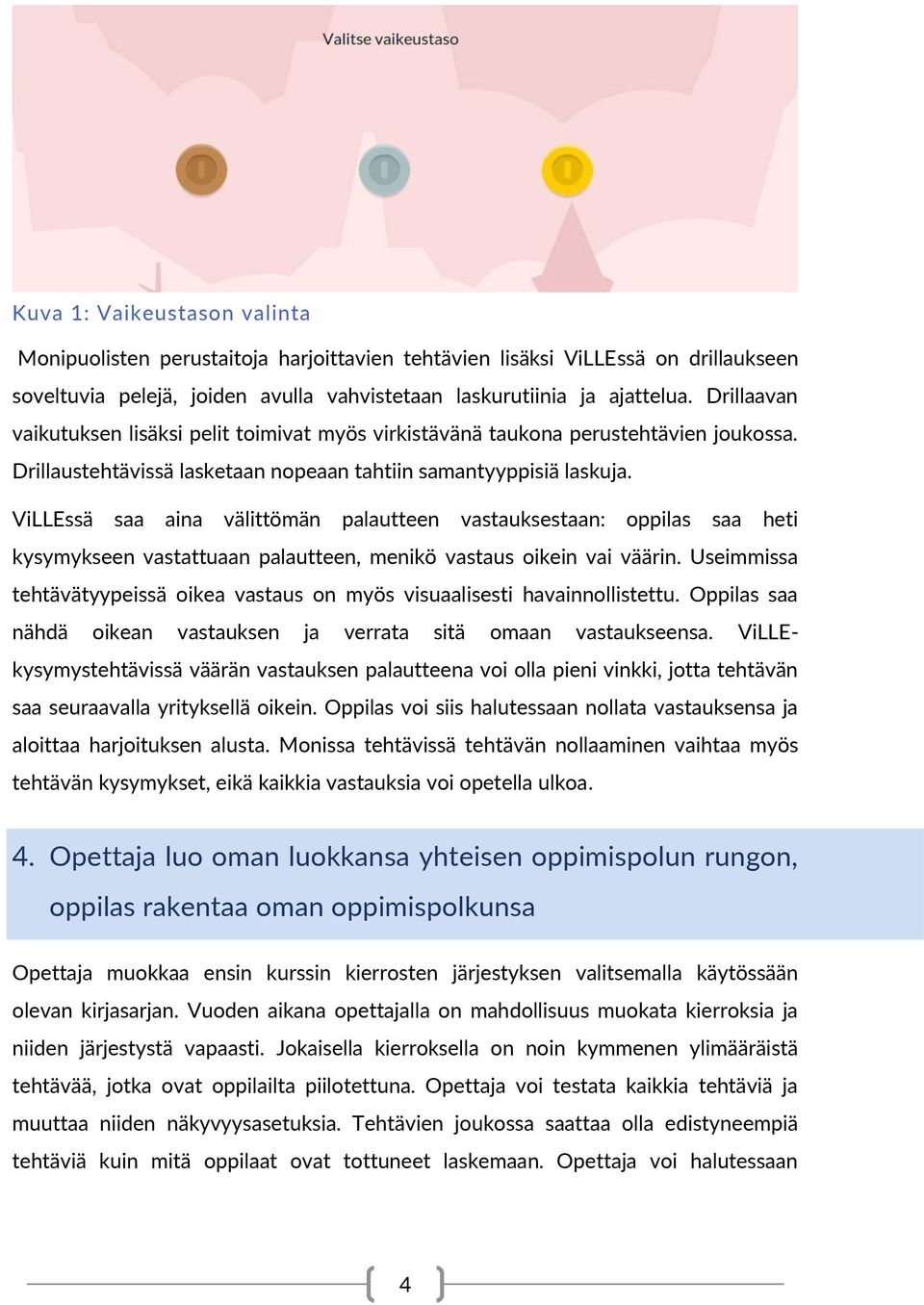 ViLLEssä saa aina välittömän palautteen vastauksestaan: oppilas saa heti kysymykseen vastattuaan palautteen, menikö vastaus oikein vai väärin.